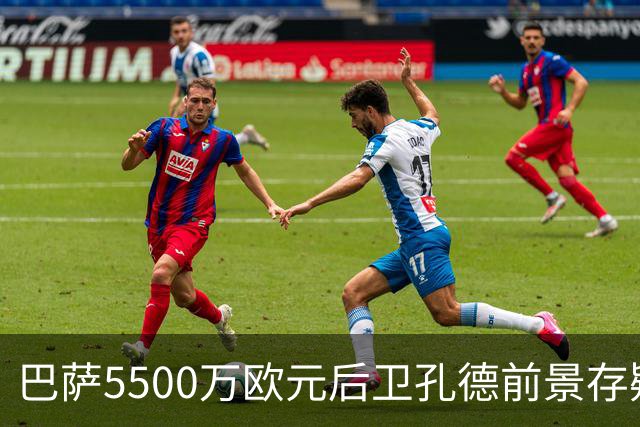巴萨5500万欧元后卫孔德前景存疑：巴萨体育总监德科会见后卫经纪人，评估其前景