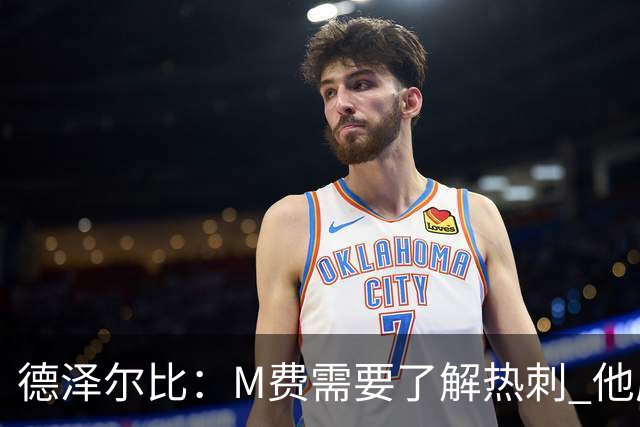 德泽尔比：M费需要了解热刺 他应该习惯承受压力