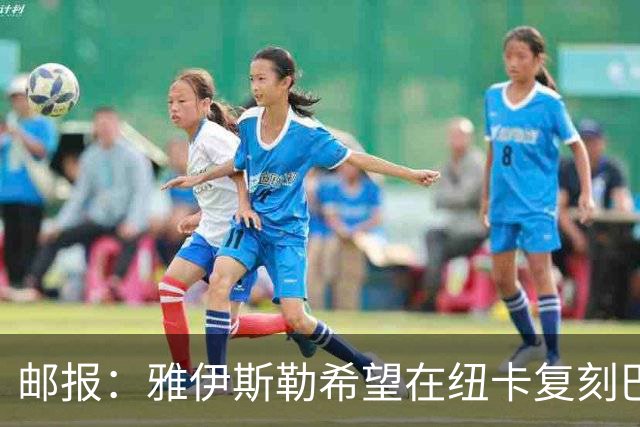 邮报：雅伊斯勒希望在纽卡复刻巴萨活力 水晶宫可能是大礼包