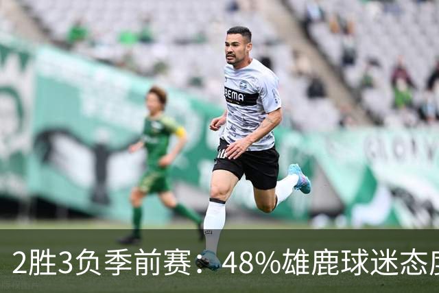2胜3负季前赛：48%雄鹿球迷态度没变，38%更悲观